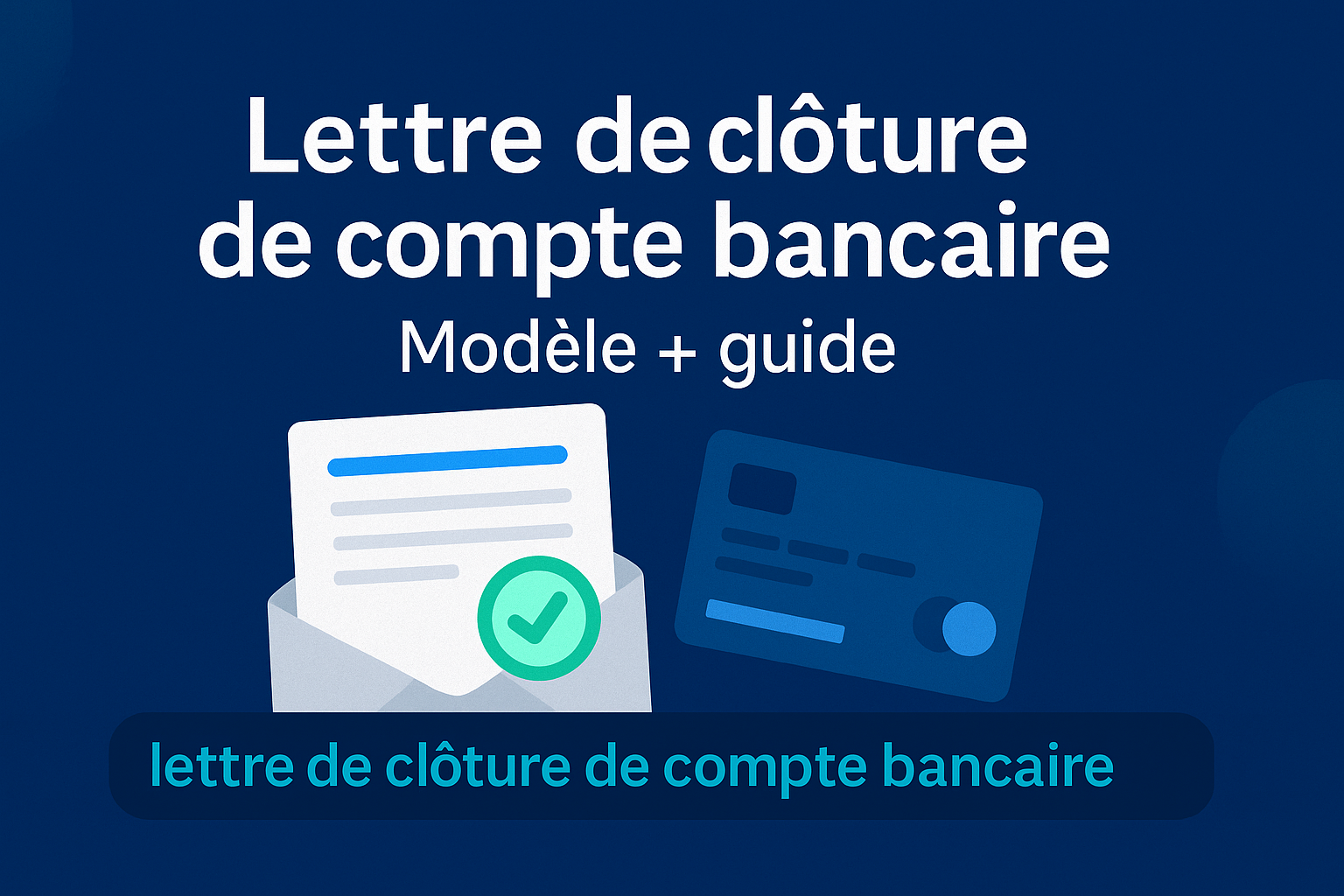 Lettre de clôture de compte bancaire : modèle et guide