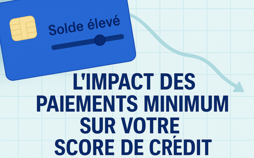 L’impact des paiements minimum sur votre score de crédit