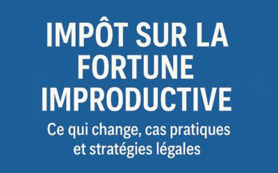 Impôt sur la fortune improductive : ce qui change